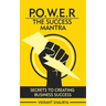 Power: The Success Mantra: Secrets to Creating Business Success
