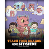 Teach Your Dragon Good Hygiene: Help Your Dragon Start Healthy Hygiene Habits. A Cute Children Story To Teach Kids Why Good Hygiene Is Important Socia