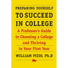 Preparing Yourself to Succeed in College: A Professor's Guide to Choosing a College and Thriving in Your First Year