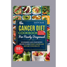 The Cancer Diet Cookbook For Newly Diagnosed: Nourishing and Comforting Recipes to Help Fight Cancer and Restore Your Health