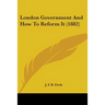 London Government And How To Reform It (1882)
