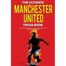 The Ultimate Manchester United Trivia Book: A Collection of Amazing Trivia Quizzes and Fun Facts for Die-Hard Man United Fans!