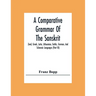 A Comparative Grammar Of The Sanskrit, Zend, Greek, Latin, Lithuanian, Gothic, German, And Sclavonic Languages (Part Iii)