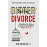 Better Divorce: A Handbook for Getting Through the Most Difficult Time in Your Life.