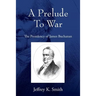 A Prelude To War: The Presidency of James Buchanan