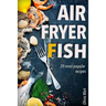 Air Fryer Fish: 20 most popular recipes in one book
