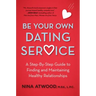 Be Your Own Dating Service: A Step-By-Step Guide to Finding and Maintaining Healthy Relationships