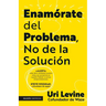 Enamórate del Problema No de la Solución / Fall in Love with the Problem, Not the Solution: A Handbook for Entrepreneurs