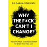 Why the F*ck Can't I Change?: Insights from a neuroscientist to show that you can
