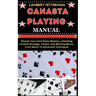 Canasta Playing Manual: Elevate Your Card Game Mastery, Unlocking Canasta Strategy, Tactics, And Winning Moves, From Basics To Advanced Techniques