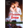 A Christmas Dream & Other Christmas Stories by Louisa May Alcott: Merry Christmas, What the Bell Saw and Said, Becky's Christmas Dream, the Abbot's Gh