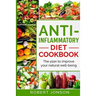 Anti-Inflammatory Diet Cookbook: The Plan to Improve Your Natural Well-Being