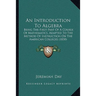 An Introduction To Algebra: Being The First Part Of A Course Of Mathematics, Adapted To The Method Of Instruction On The American Colleges (1850)