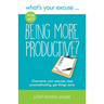 What's Your Excuse for not Being More Productive?: Overcome your excuses, stop procrastinating, get things done