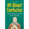 All About Confucius: A Kid's Guide to China's Great Teacher