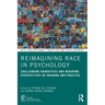 Reimagining Race in Psychology: Challenging Narratives and Widening Perspectives in Training and Practice