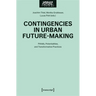 Contingencies in Urban Future-Making: Pitfalls, Potentialities, and Transformative Practices