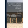 The Genuine Works of Flavius Josephus, the Jewish Historian: Containing Twenty Books of the Jewish Antiquities, Seven Books of the Jewish War, and the