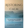 Restoring Calm: The Essential Guide to Managing Stress, Anxiety, and Burnout