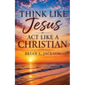 Think Like Jesus, Act Like a Christian