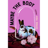 Maybe the Body: Poems