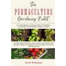 The Permaculture Gardening Bible: Develop High Efficiency Seed, Water, Soil, Shelter and Energy Systems for Organic Natural Garden Growth in Your Back