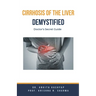 Cirrhosis Of The Liver Demystified: Doctor's Secret Guide