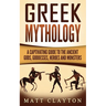 Greek Mythology: A Captivating Guide to the Ancient Gods, Goddesses, Heroes and Monsters
