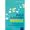 Build a Golden Bridge: How to Lead Change When You're Not in Charge