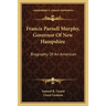 Francis Parnell Murphy, Governor Of New Hampshire: Biography Of An American