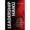 Leadership Haiku: Increasing Your Impact And Influence 17 Syllables At A Time