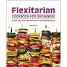 Flexitarian Cookbook for Beginners: Quick and Easy Recipes for Plant-Based Meals