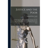Justice and the Poor: A Study of the Present Denial of Justice to the Poor and of the Agencies Making More Equal Their Position Before the l