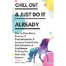 Chill Out & Just Do It Already: How To Stop Worry, Anxiety, & Procrastination, & Increase Productivity, Self Discipline, & Confidence To Bring Out You