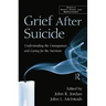 Grief After Suicide: Understanding the Consequences and Caring for the Survivors