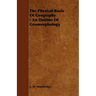 The Physical Basis of Geography - An Outline of Geomorphology