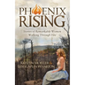 Phoenix Rising: Stories of Remarkable Women Walking Through Fire