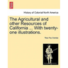 The Agricultural and Other Resources of California ... with Twenty-One Illustrations.