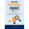 Mastering Personal Finance for Teens: 7 Easy Steps to Saving, Budgeting, and Investing To Gain Financial Independence for a Debt-Free Tomorrow