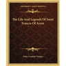The Life And Legends Of Saint Francis Of Assisi