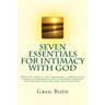 Seven Essentials for Intimacy With God: Practical steps to help transform a surface-level Christian experience into an intimate covenant relationship