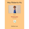 Hey Roberto Hu: Travels in Venezuela and other Stories