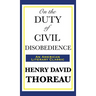 On the Duty of Civil Disobedience: A Classic Essay on Individual Conscience and Resistance to Unjust Authority