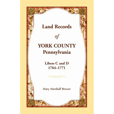 Land Records of York County, Pennsylvania, Libers C and D, 1764-1771
