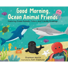 Good Morning, Ocean Animal Friends: Exploring Ocean Animals, Colors, and Friendly Greetings