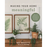 Making Your Home Meaningful: Ideas and Inspiration to Bring Style and Personality to Your Spaces