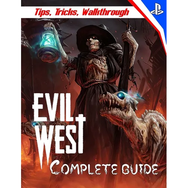 Evil West: COMPLETE GUIDE: Everything You Need To Know About Evil West Game; A Detailed Guide