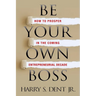 Be Your Own Boss: How to Prosper in the Coming Entrepreneurial Decade