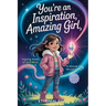 You're an Inspiration, Amazing Girl: A Motivational Chapter Book for Brilliant Girls Who Dared to Be Different