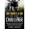 300 Squats a Day 30 Day Challenge: Workout Your Glutes, Quadriceps, and Hamstrings While Improving Your Balance and Core Strength With This Lower Body